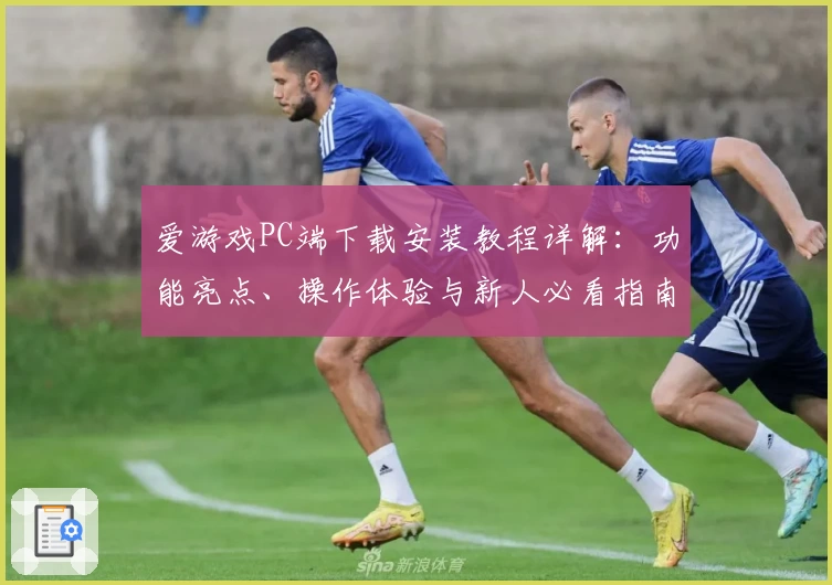 爱游戏PC端下载安装教程详解：功能亮点、操作体验与新人必看指南